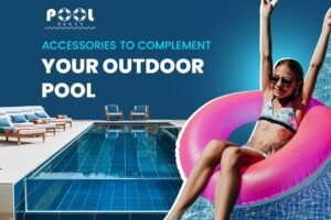 Accessories to Complement Your Outdoor Pool