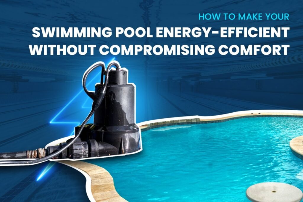 How to Make Your Swimming Pool Energy-Efficient Without Compromising Comfort