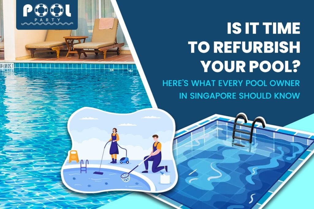 Is It Time to Refurbish Your Pool? Here’s What Every Pool Owner in Singapore Should Know