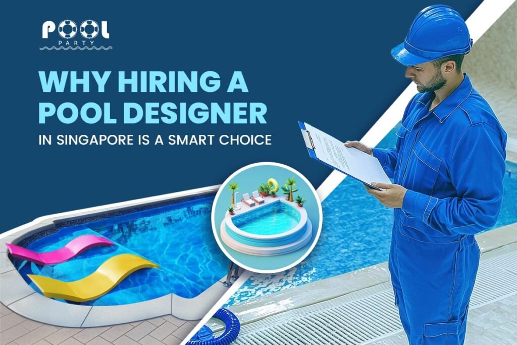 Why Hiring a Pool Designer in Singapore is a Smart Choice